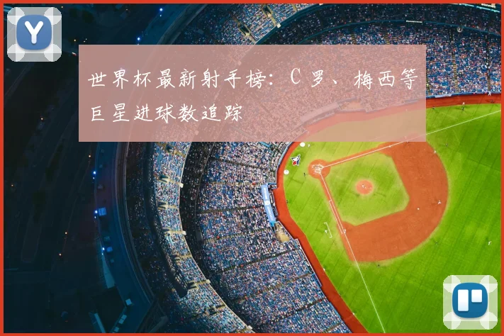 世界杯最新射手榜:C 罗、梅西等巨星进球数追踪