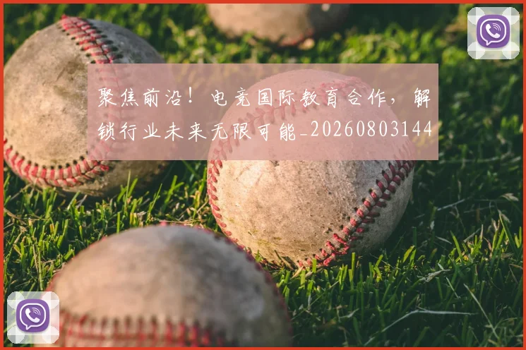 聚焦前沿!电竞国际教育合作,解锁行业未来无限可能_20260803144006
