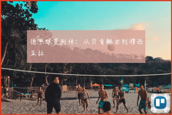 德甲球星列传:从贝肯鲍尔到穆西亚拉